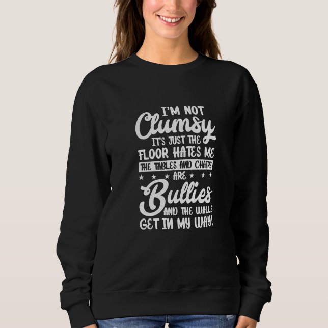 I'm Not Clumsy The Floor Hates Me  Funny Clumsy Pe Sweatshirt (Front)