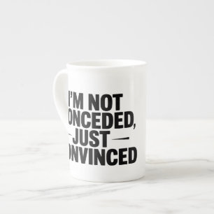 I'M NOT CONCEDED , JUST CONVINCED BONE CHINA MUG