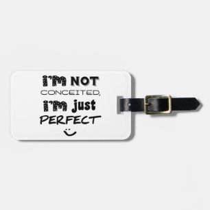 I'm Not Conceited, I'm Just Perfect Luggage Tag