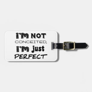 I'm Not Conceited, I'm Just Perfect Luggage Tag