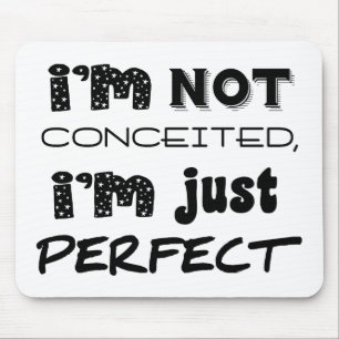 I'm Not Conceited, I'm Just Perfect Mouse Pad