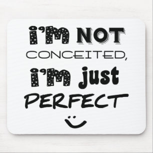 I'm Not Conceited, I'm Just Perfect Mouse Pad