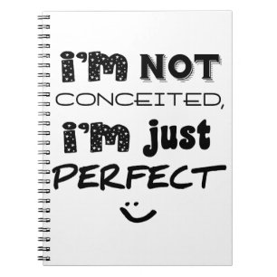 I'm Not Conceited, I'm Just Perfect Spiral Notebook