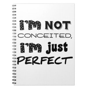 I'm Not Conceited, I'm Just Perfect Spiral Notebook