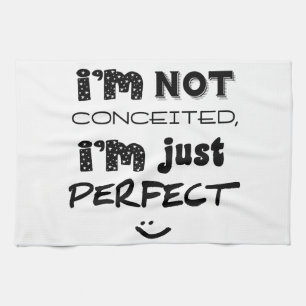 I'm Not Conceited, I'm Just Perfect Tea Towel