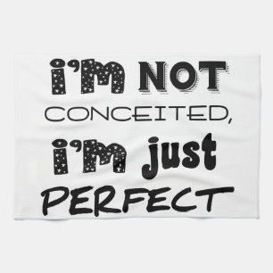 I'm Not Conceited, I'm Just Perfect Tea Towel