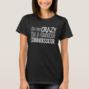 Im Not Crazy Im A Chicken Connoisseur Chicken T-Shirt