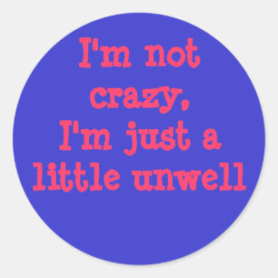 I'm not crazy, I'm just a little unwell Classic Round Sticker