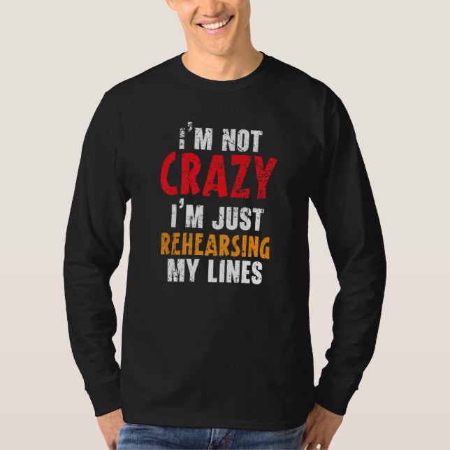 I'm Not Crazy I'm Just Rehearsing My Lines Theatre T-Shirt (Front)