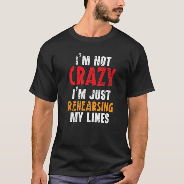 I'm Not Crazy I'm Just Rehearsing My Lines Theatre T-Shirt (Front)