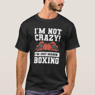 I'm Not Crazy I'm Just Shadow Boxing Boxer T-Shirt