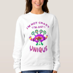 I'm not crazy I'm just unique Sweatshirt
