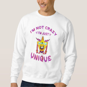 I'm not crazy I'm just unique Sweatshirt