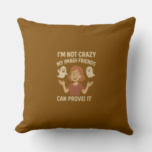 I'm Not Crazy My Imagi-Friends Can Prove It Cushion