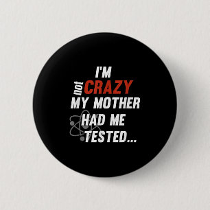 Im Not Crazy My Mother Had Me Tested - Funny Quote 6 Cm Round Badge