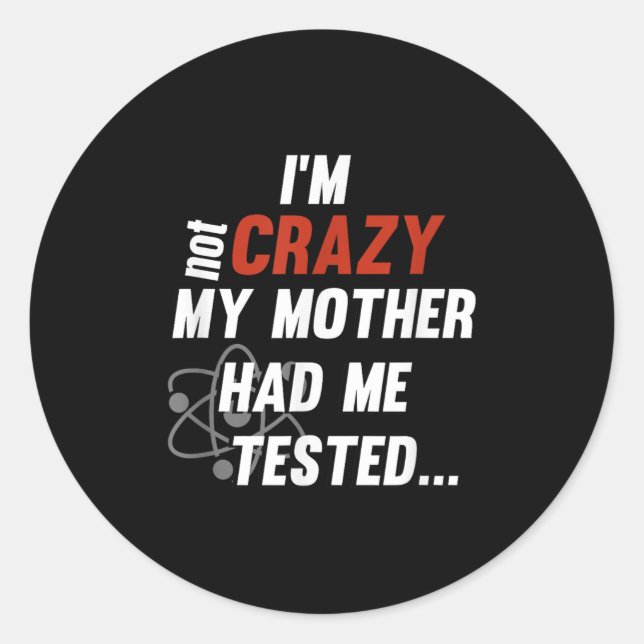 Im Not Crazy My Mother Had Me Tested - Funny Quote Classic Round Sticker (Front)