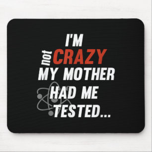 Im Not Crazy My Mother Had Me Tested - Funny Quote Mouse Pad