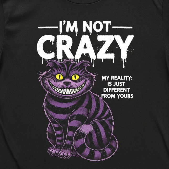 I'm Not Crazy My Reality Is Different Cheshire Cat T-Shirt (Creator Uploaded)