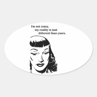 Im Not Crazy, My Reality Is Just Different - Humou Oval Sticker