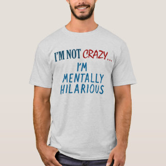I'm Not Crazy... T-Shirt