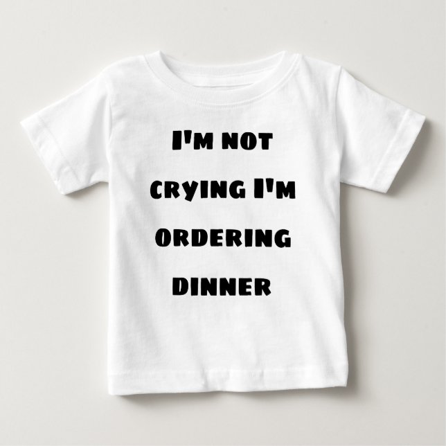 Im not crying im ordering dinner baby T-Shirt (Front)