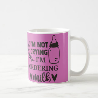 I'm Not Crying, I'm Ordering Milk Baby Mug | Cute 