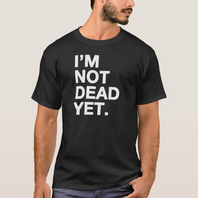 I'm not dead yet T-Shirt (Front)