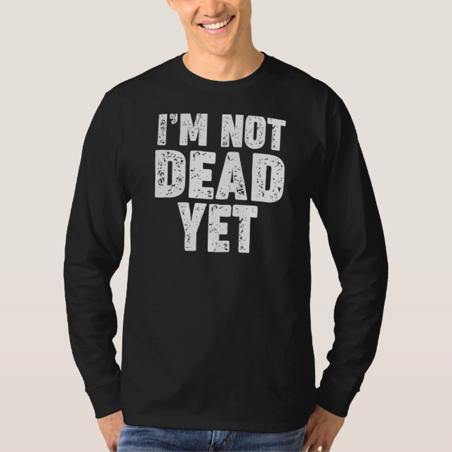 I'm Not Dead Yet T-Shirt (Front)
