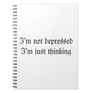 I'm Not Depressed I'm Just Thinking Notebook