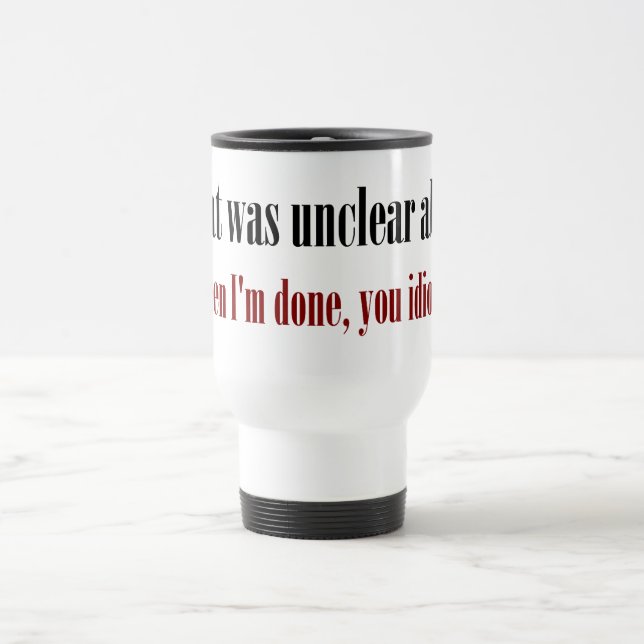 I'm not done yet, you idiot travel mug (Center)