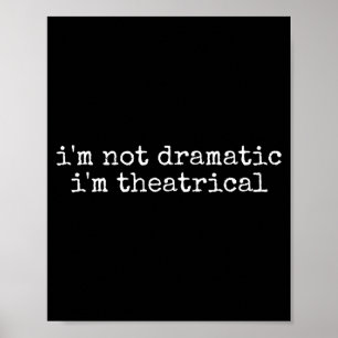 I'm Not Dramatic Im Theatrical Funny Drama Theater Poster