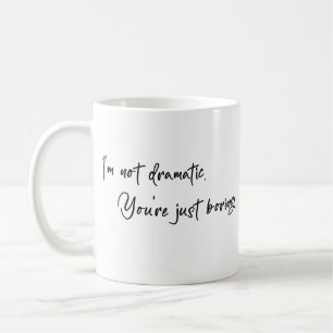 I'm not dramatic You are just boring Coffee Mug
