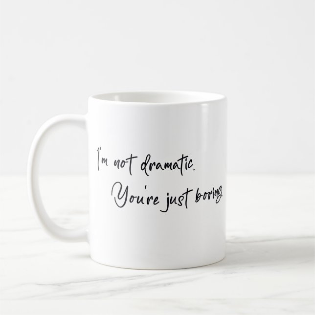 I'm not dramatic You are just boring Coffee Mug (Left)