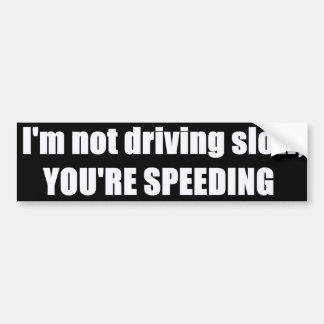 I'm Not Driving Slow, You're Speeding Bumper Sticker