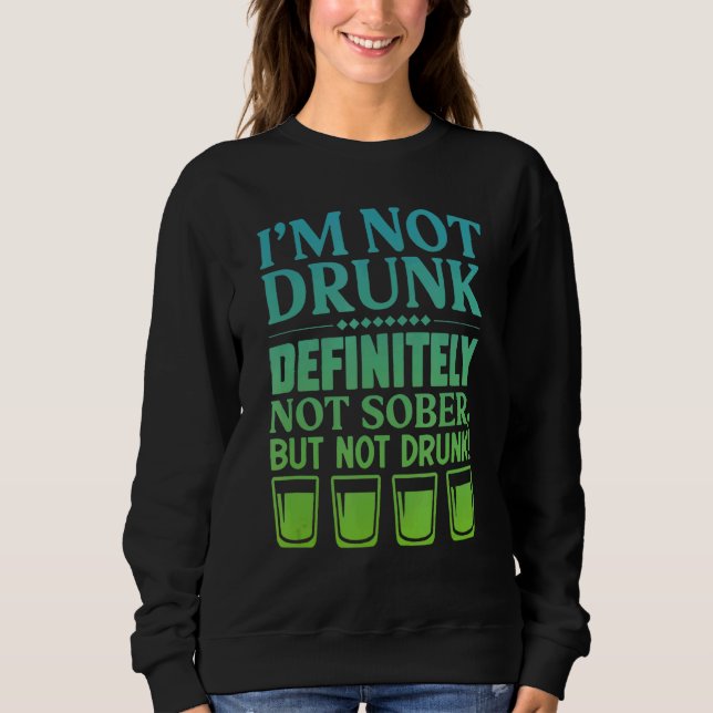 I'm Not Drunk Definitely Not Sober But Not Drunk Sweatshirt (Front)