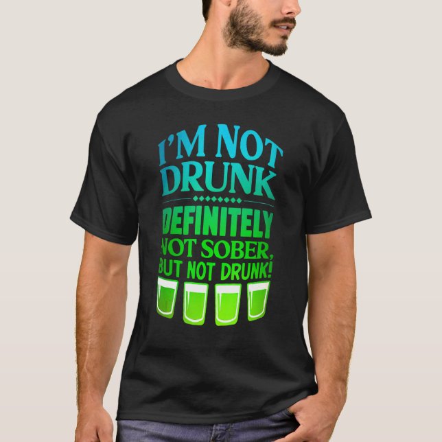 I'm Not Drunk  Definitely Not Sober But Not Drunk T-Shirt (Front)
