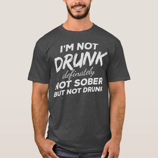 Im Not Drunk Definitely Not Sober But Not Drunk T-Shirt (Front)