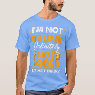 I'm Not Drunk Definitely Not Sober Funny Beer Drin T-Shirt