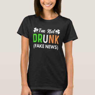 I'm Not Drunk Fake News Funny St Patrick's Day Ra T-Shirt