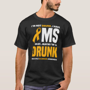 I'm Not Drunk I Have MS Multiple Sclerosis Awaren T-Shirt