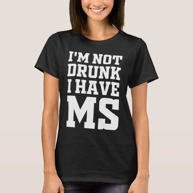 I'm Not Drunk I Have MS Multiple Sclerosis Awarene T-Shirt (Front)