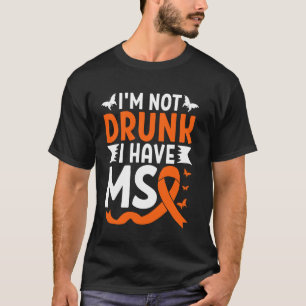 I'm Not Drunk I Have MS Orange Multiple Sclerosis T-Shirt