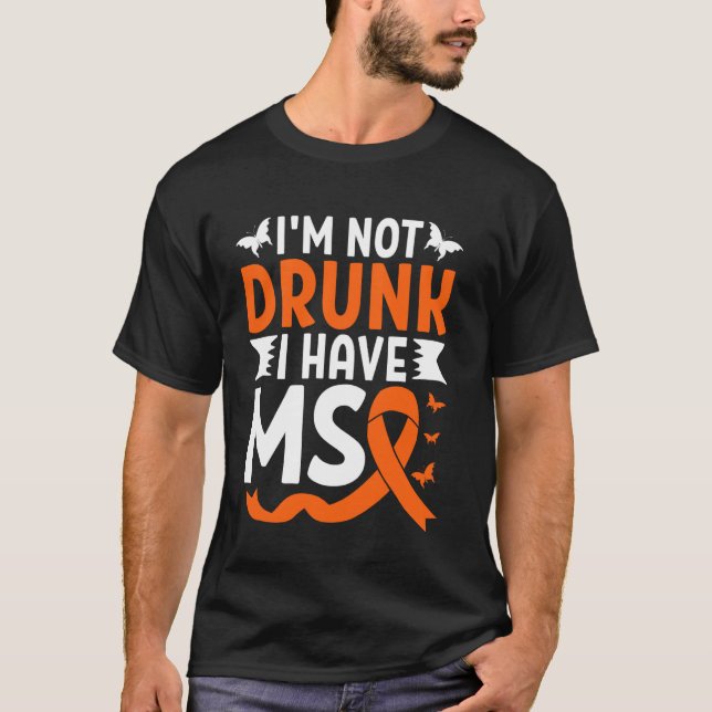 I'm Not Drunk I Have MS Orange Multiple Sclerosis  T-Shirt (Front)