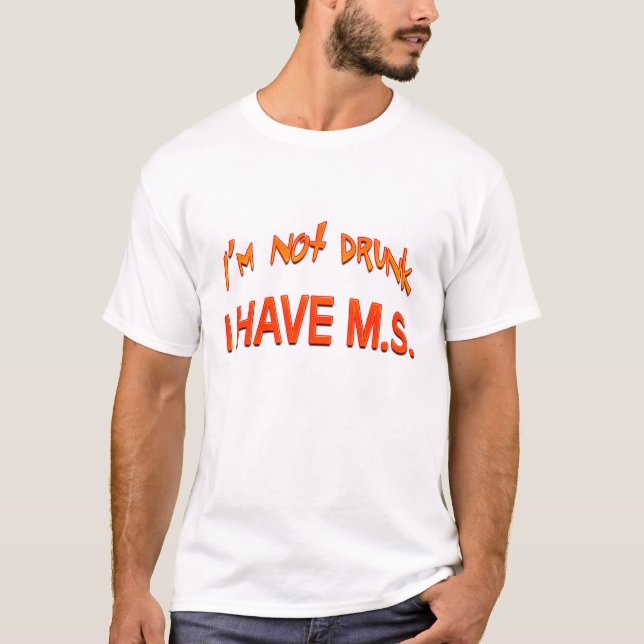 I'm not drunk - I have MS T-Shirt (Front)
