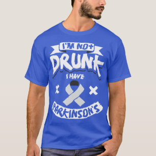 Im Not Drunk I Have Parkinsons T-Shirt