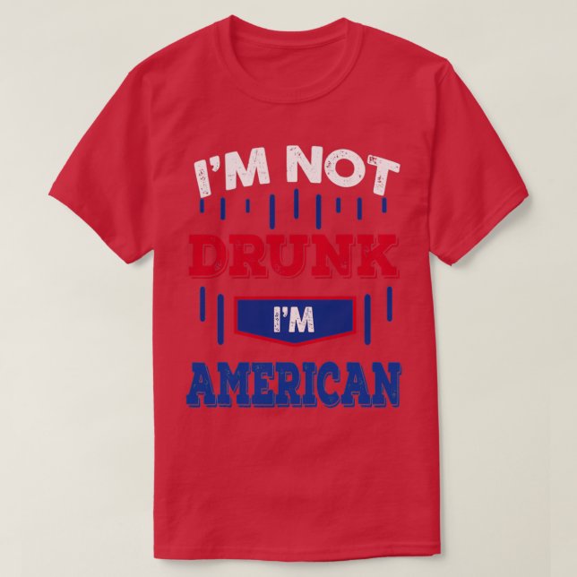 Im Not Drunk Im American Drinking   (2)  T-Shirt (Design Front)