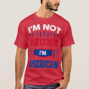 Im Not Drunk Im American Drinking (2) T-Shirt