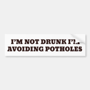 I'M NOT DRUNK I'M AVOIDING POTHOLES BUMPER STICKER