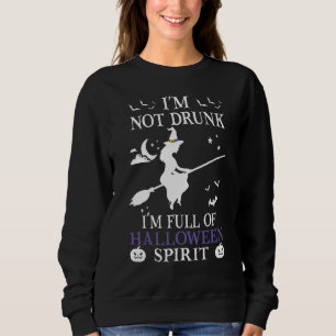 I'm not Drunk I'm Full of Halloween Spirit Drinkin Sweatshirt
