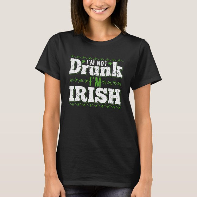 Im Not Drunk Im Irish  Gag  for St Pattys Day Drin T-Shirt (Front)